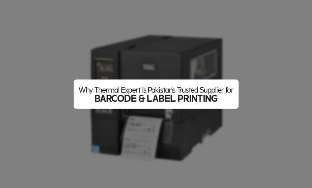 Why Thermal Expert Is Pakistan’s Trusted Supplier for Barcode & Label Printing
