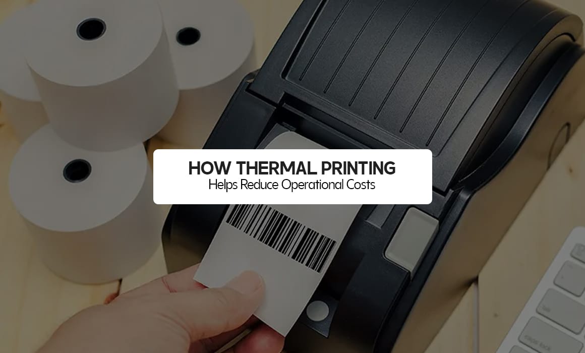 How Thermal Printing Helps Reduce Operational Costs