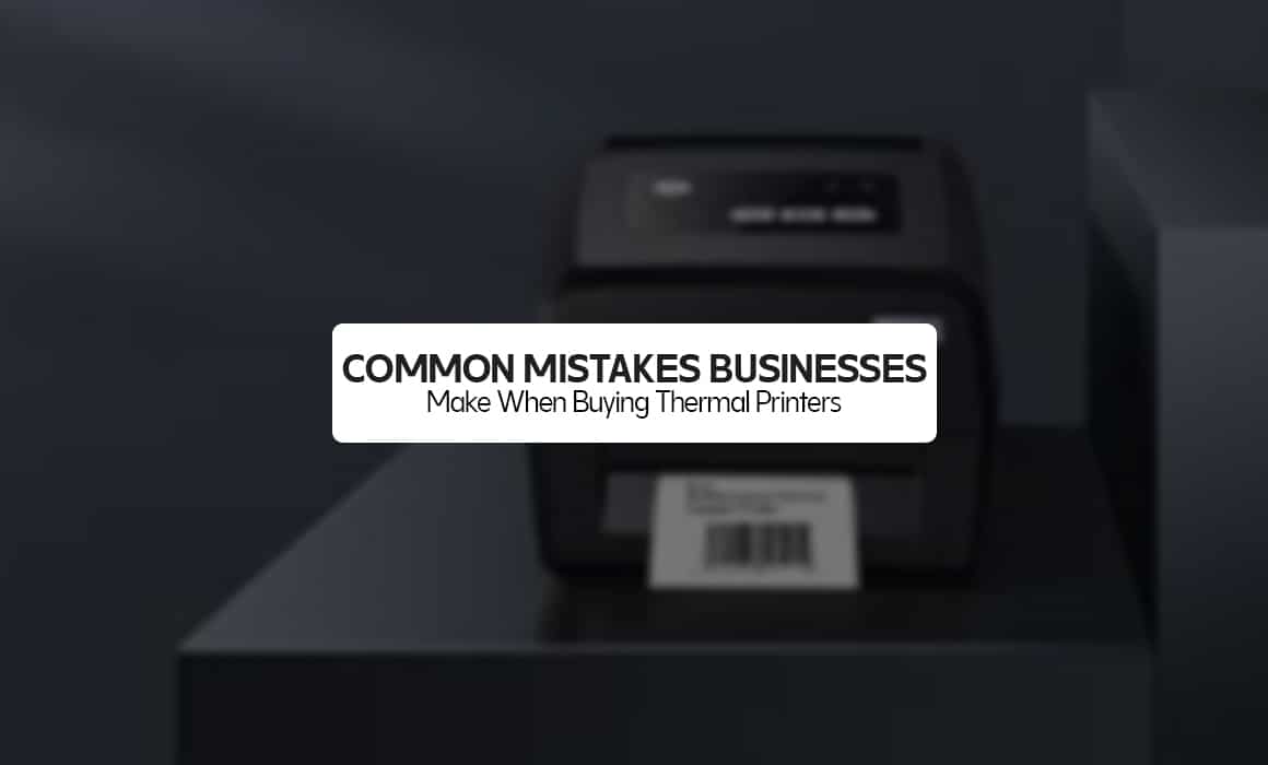 Common Mistakes Businesses Make When Buying Thermal Printers