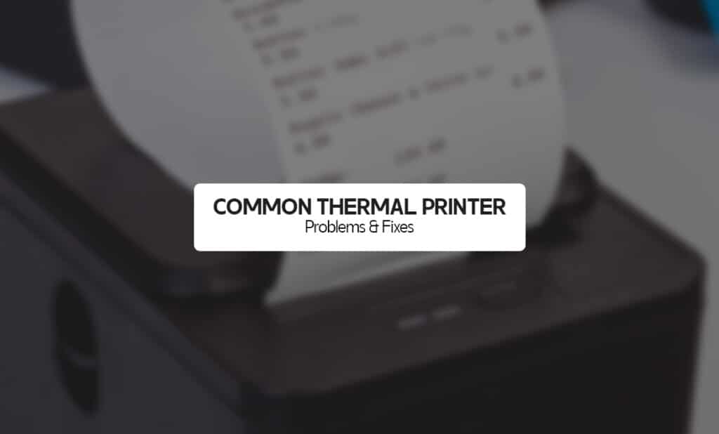 Common Thermal Printer Problems & Fixes