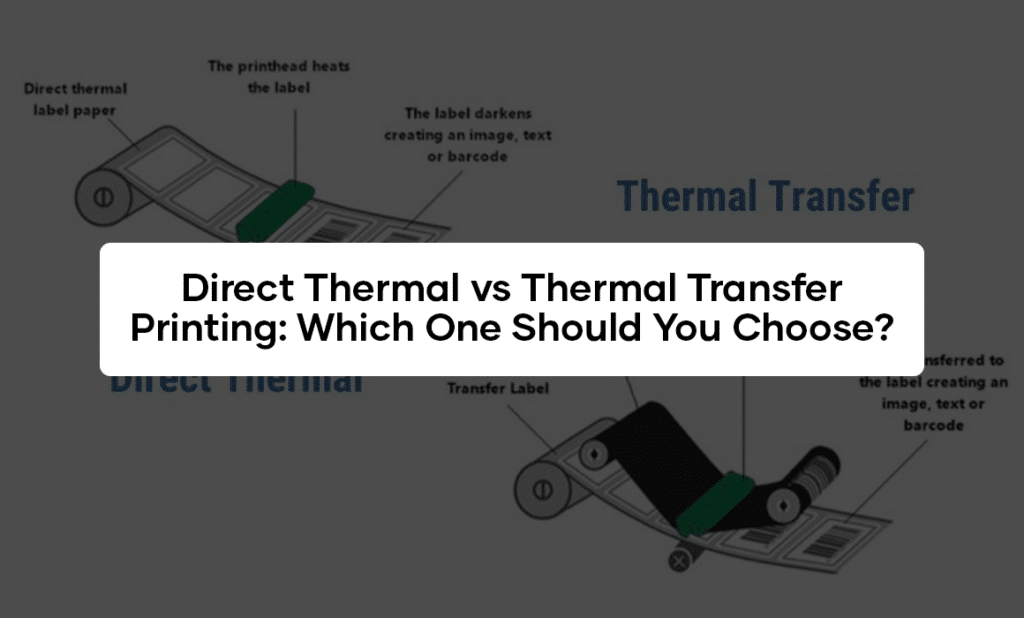 Direct Thermal vs Thermal Transfer Printing: Which One Should You Choose?