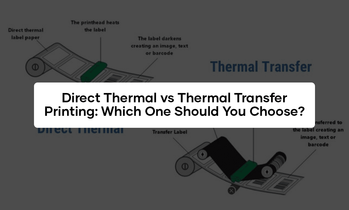 Direct Thermal vs Thermal Transfer Printing: Which One Should You Choose?