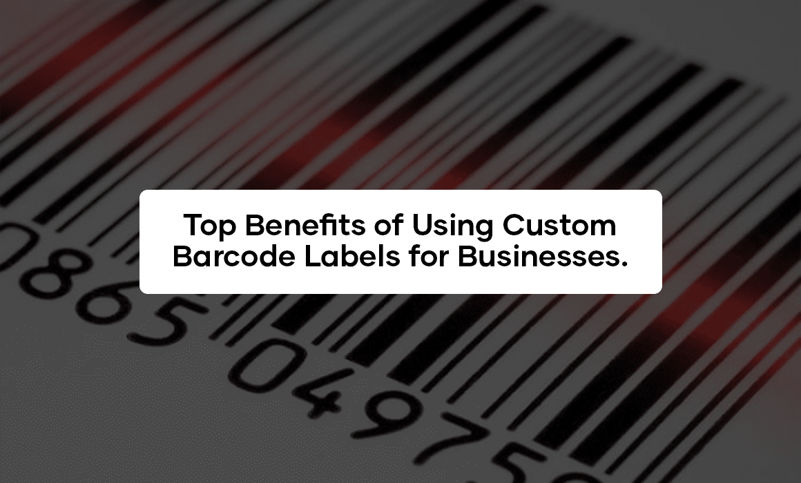 Top Benefits of Using Custom Barcode Labels for Businesses
