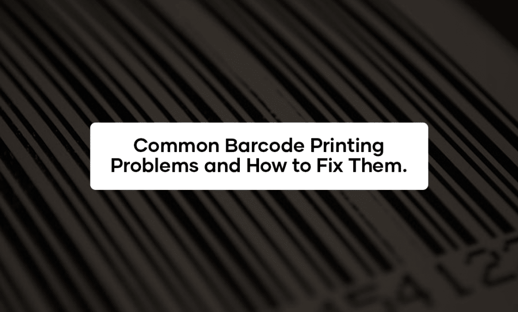 Common Barcode Printing Problems and How to Fix Them