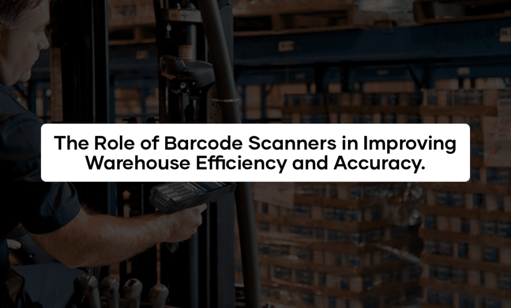 The Role of Barcode Scanners in Improving Warehouse Efficiency and Accuracy
