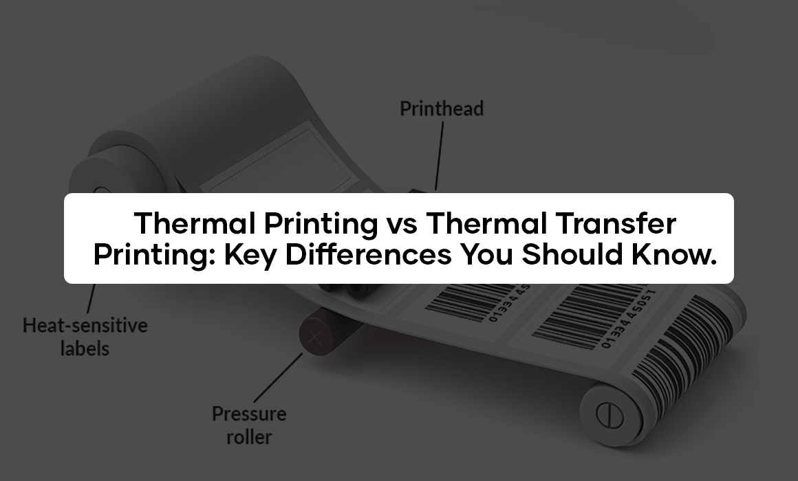 Thermal Printing vs Thermal Transfer Printing: Key Differences You Should Know