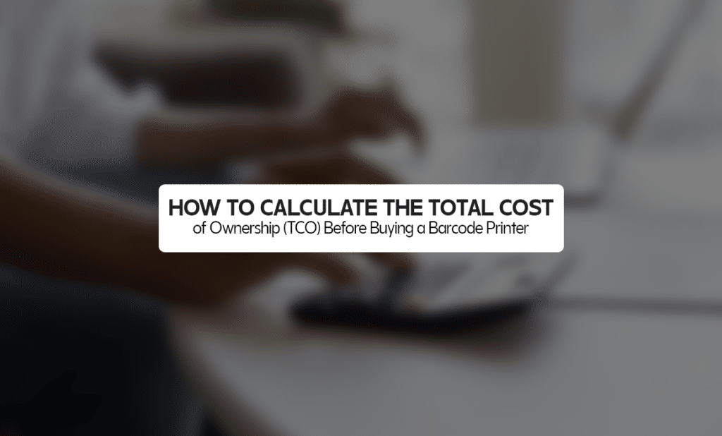 How to Calculate the Total Cost of Ownership (TCO) Before Buying a Barcode Printer