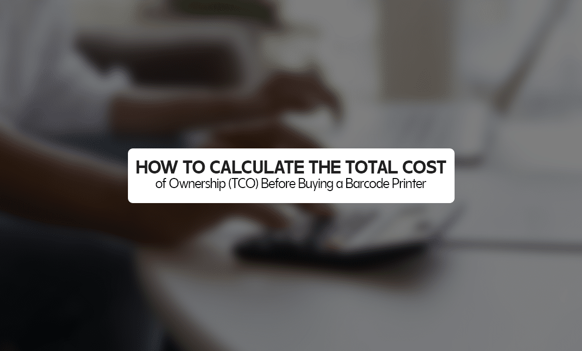 How to Calculate the Total Cost of Ownership (TCO) Before Buying a Barcode Printer