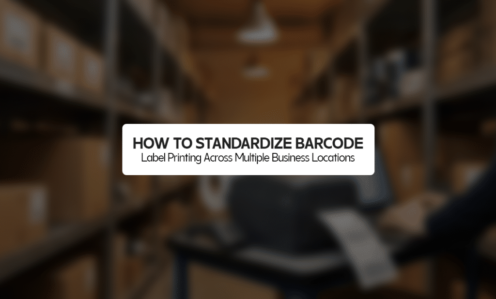 How to Standardize Barcode Label Printing Across Multiple Business Locations