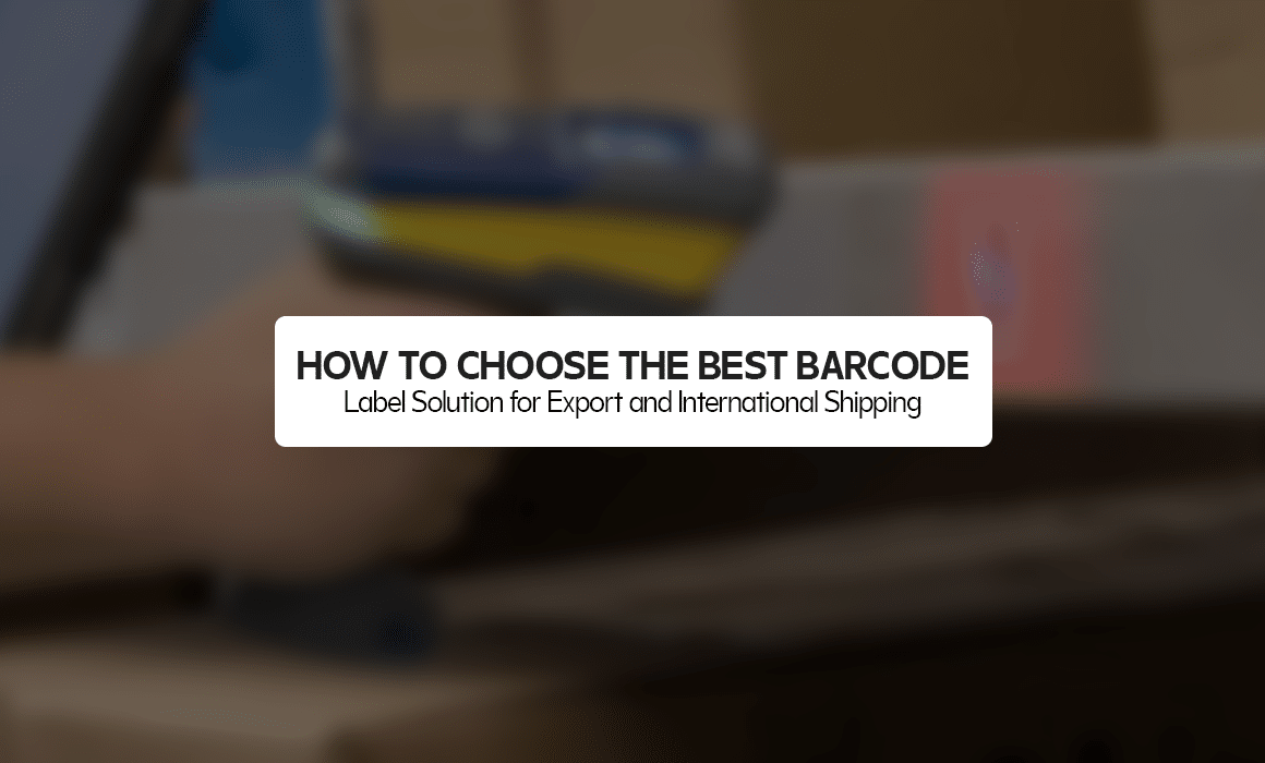 How to Choose the Best Barcode Label Solution for Export and International Shipping