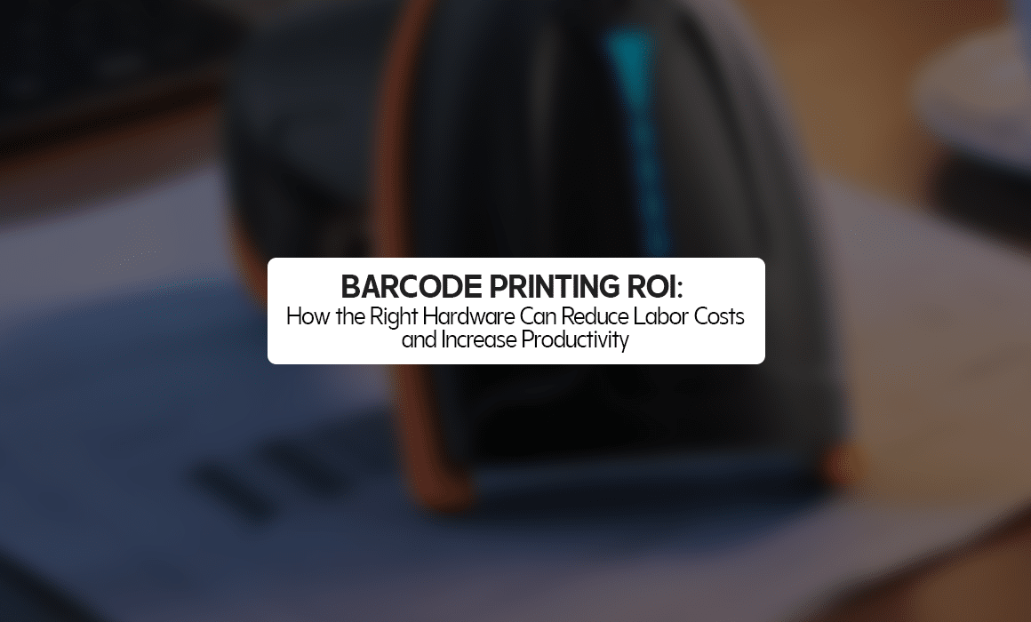 Barcode Printing ROI: How the Right Hardware Can Reduce Labor Costs and Increase Productivity