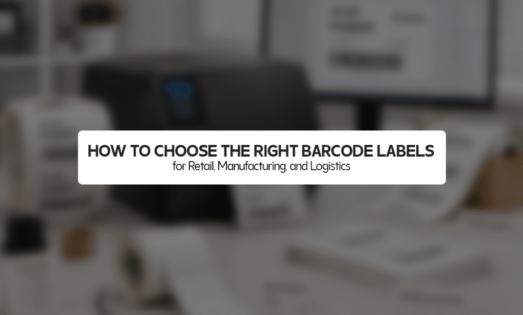 How to Choose the Right Barcode Labels for Retail, Manufacturing, and Logistics