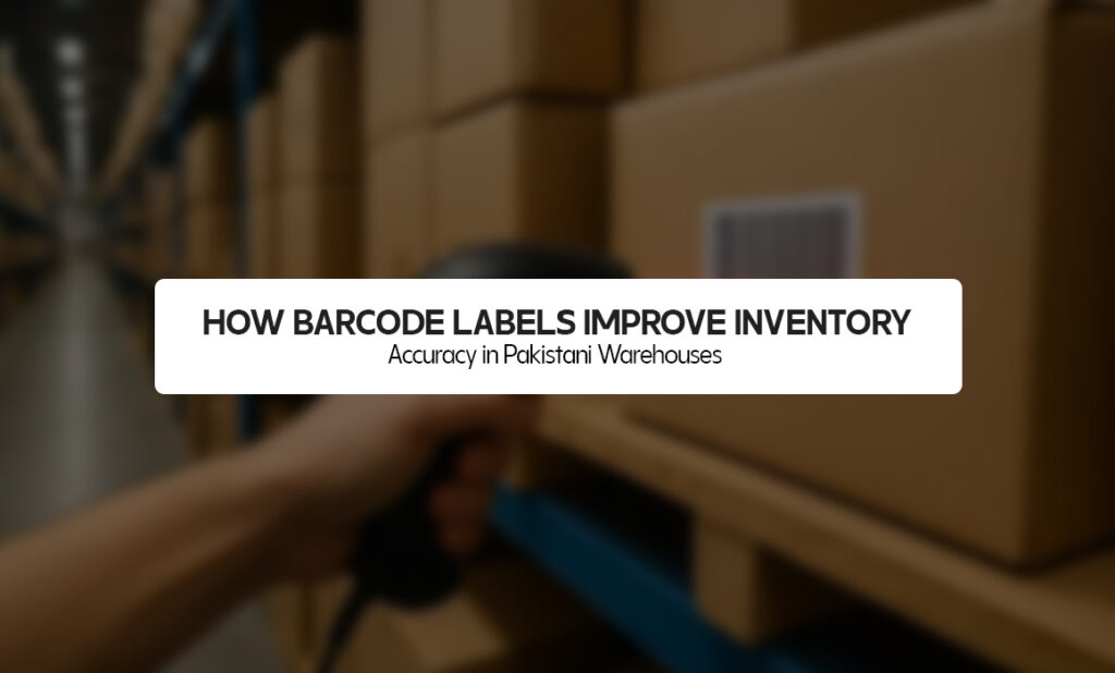 How Barcode Labels Improve Inventory Accuracy in Pakistani Warehouses