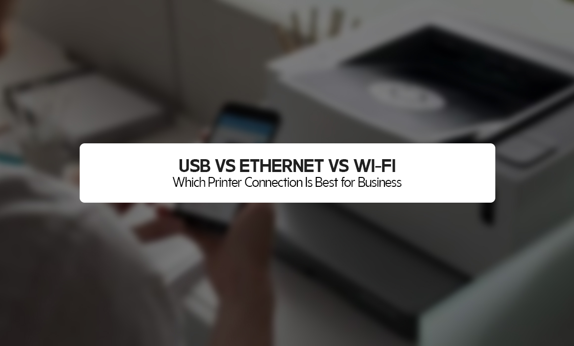 USB vs Ethernet vs Wi-Fi: Which Printer Connection Is Best for Business?