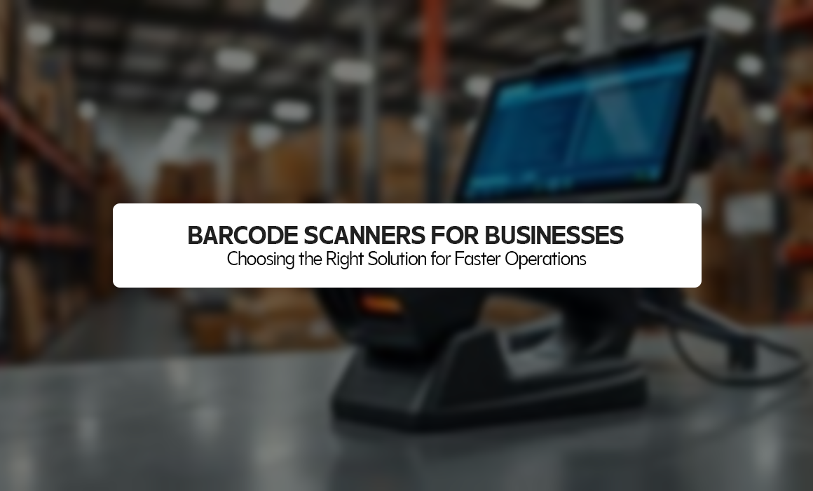 Barcode Scanners for Businesses: Choosing the Right Solution for Faster Operations