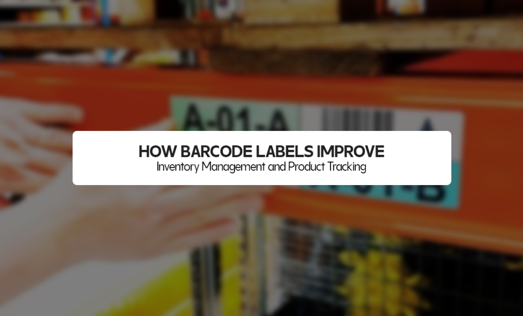 How Barcode Labels Improve Inventory Management and Product Tracking